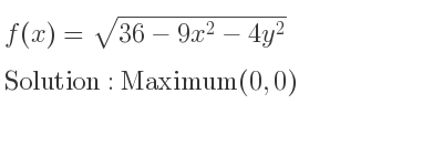 The f(x)=sqrt(36-9x^2-4y^2) is Maximum(0,0)